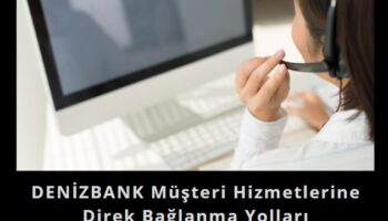 Denizbank müşteri temsilcisine direk bağlanma