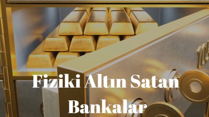 fiziki altın satan bankalar