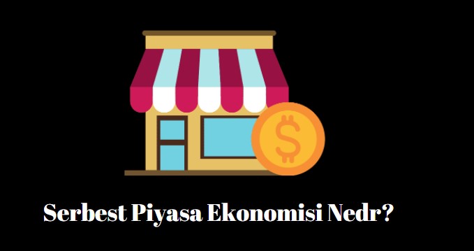 serbest piyasa ekonomisi nedir