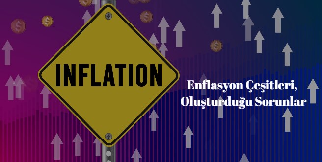 enflasyon çeşitleri ve enflasyonun neden olduğu problemler