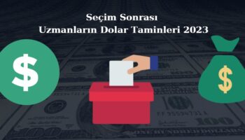 seçim sonrası dolar ne olur, seçim sonrası uzmanların güncel dolar tahminleri