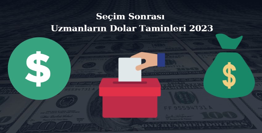 seçim sonrası dolar ne olur, seçim sonrası uzmanların güncel dolar tahminleri