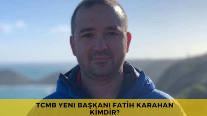TCMB Başkanı Fatih Karahan Kimdir