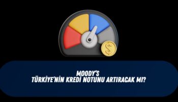 Moody's not artırımı piyasaları nasıl etkiler?Moody's kredi notunu artırır mı?