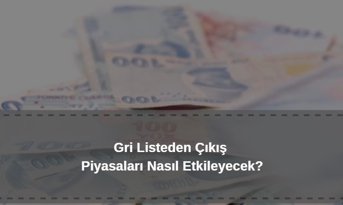 gri listeden çıkış finans piyasalarını nasıl etkiler