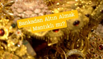bankadan altın almak mantıklı mı, bankadan altın alınır mı, avantajları ve dezavantajları neler